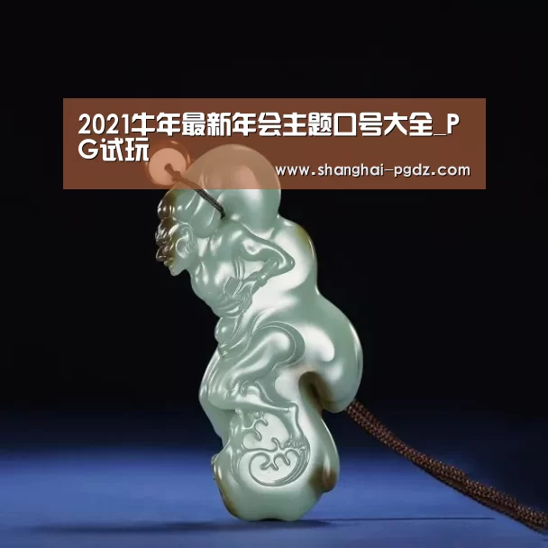 
2021牛年最新年会主题口号大全_PG试玩